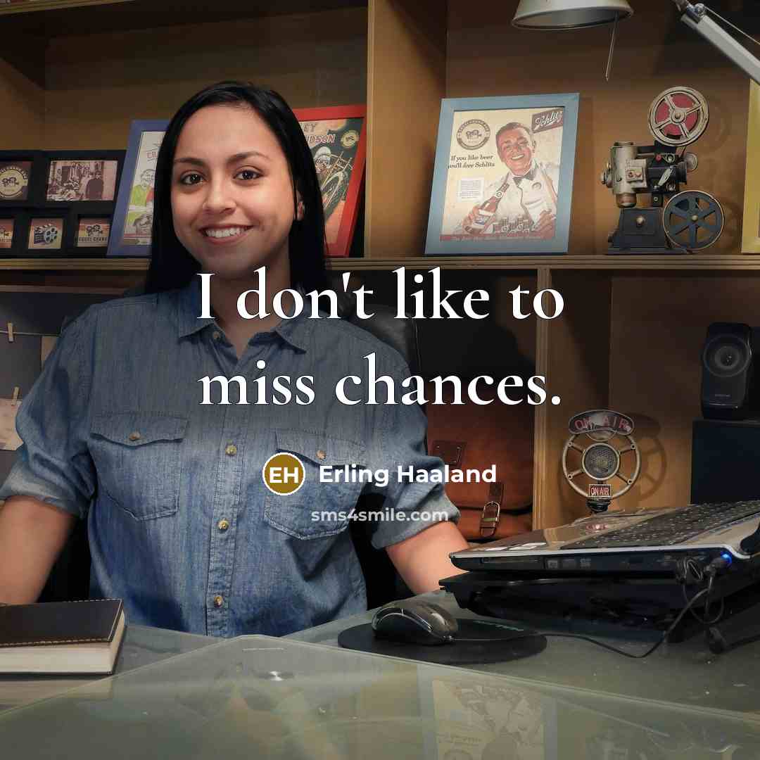 “I don't like to miss chances.…” quote by Erling Haaland