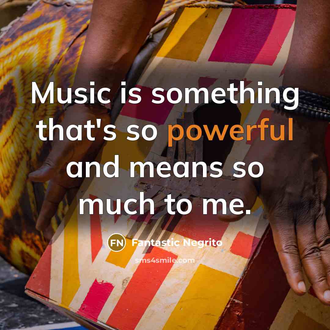 “Music is something that's so powerful and means so much…” quote by Fantastic Negrito