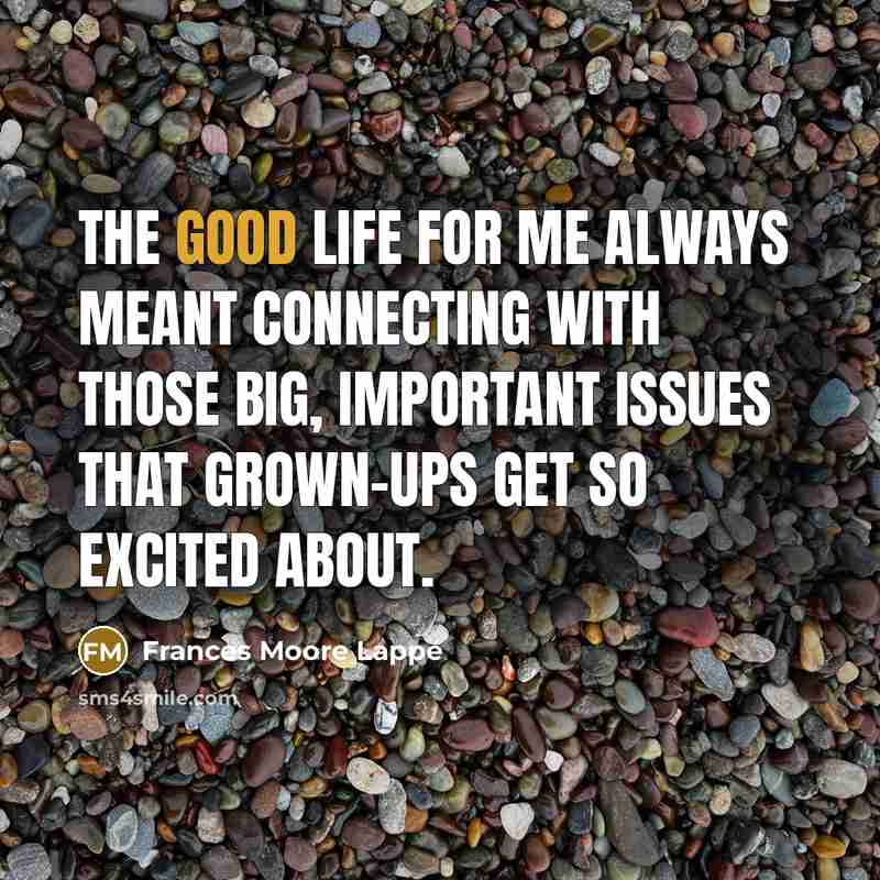 “The good life for me always meant connecting with those…” quote by Frances Moore Lappé