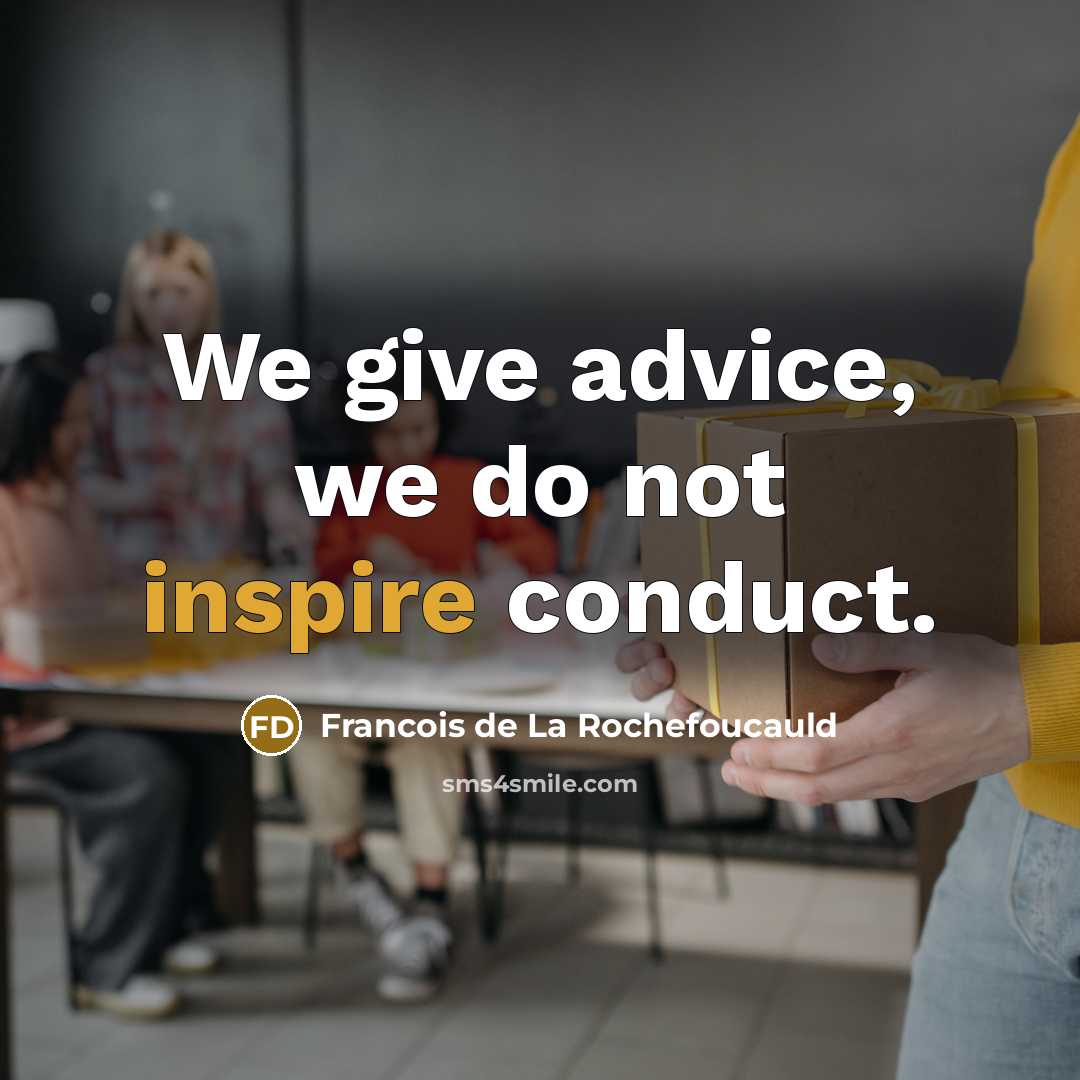 “We give advice, we do not inspire conduct.…” quote by Francois de La Rochefoucauld