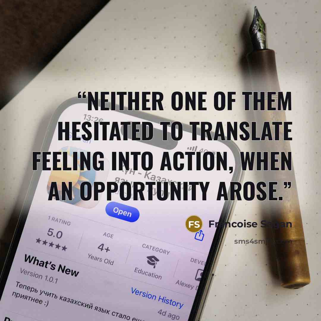 “Neither one of them hesitated to translate feeling into action, when an opportunity arose.” quote by Françoise Sagan