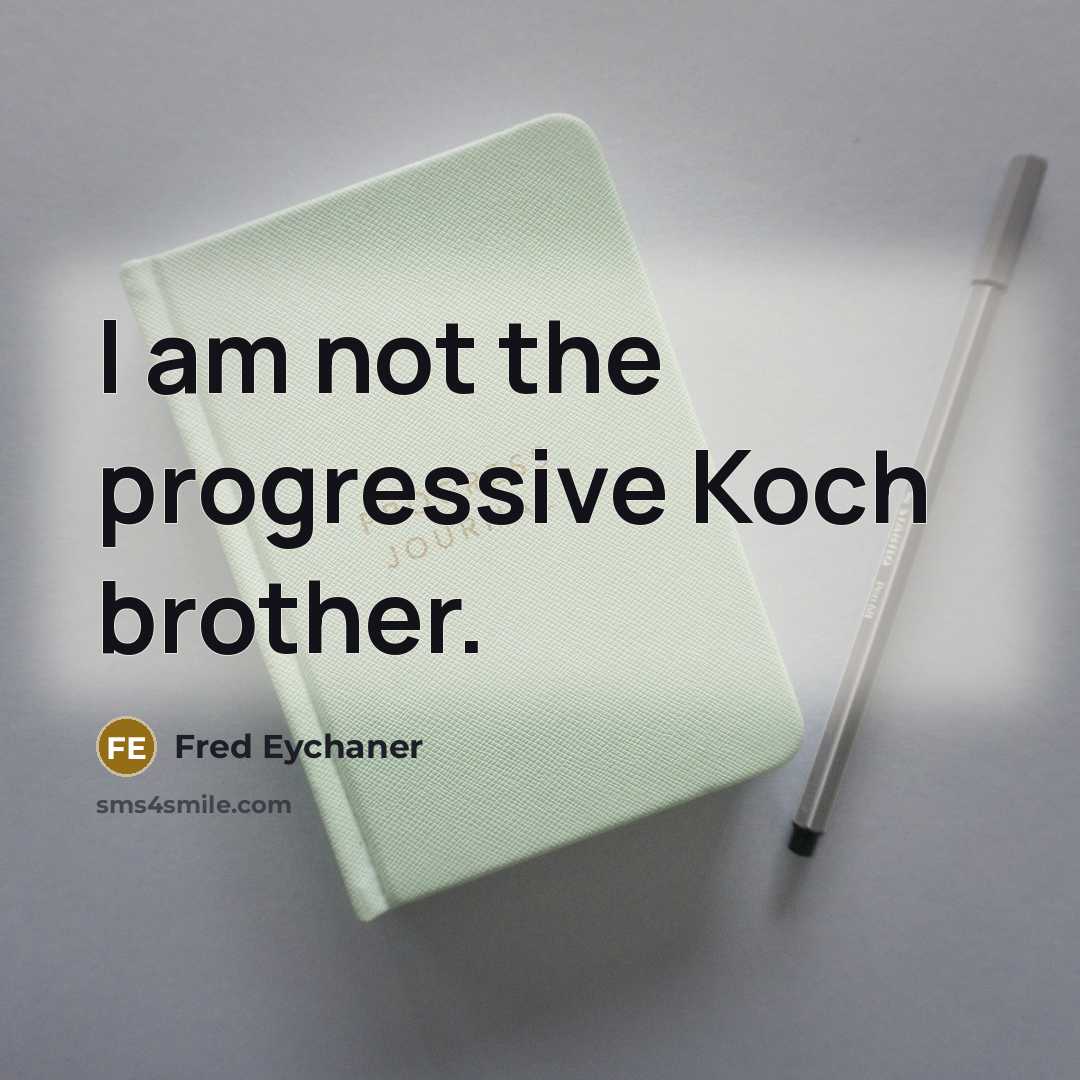 “I am not the progressive Koch brother.…” quote by Fred Eychaner