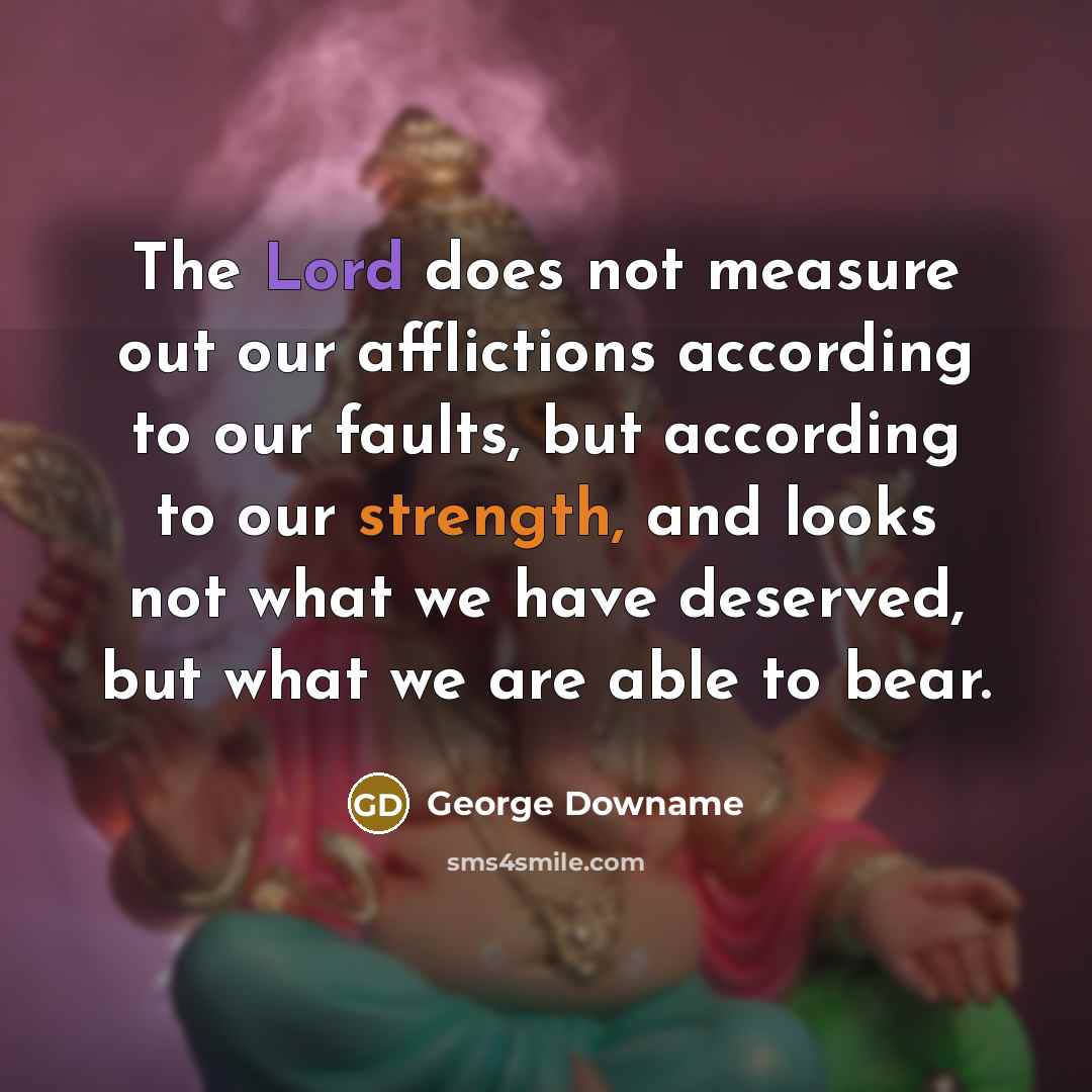 “The Lord does not measure out our afflictions according to…” quote by George Downame