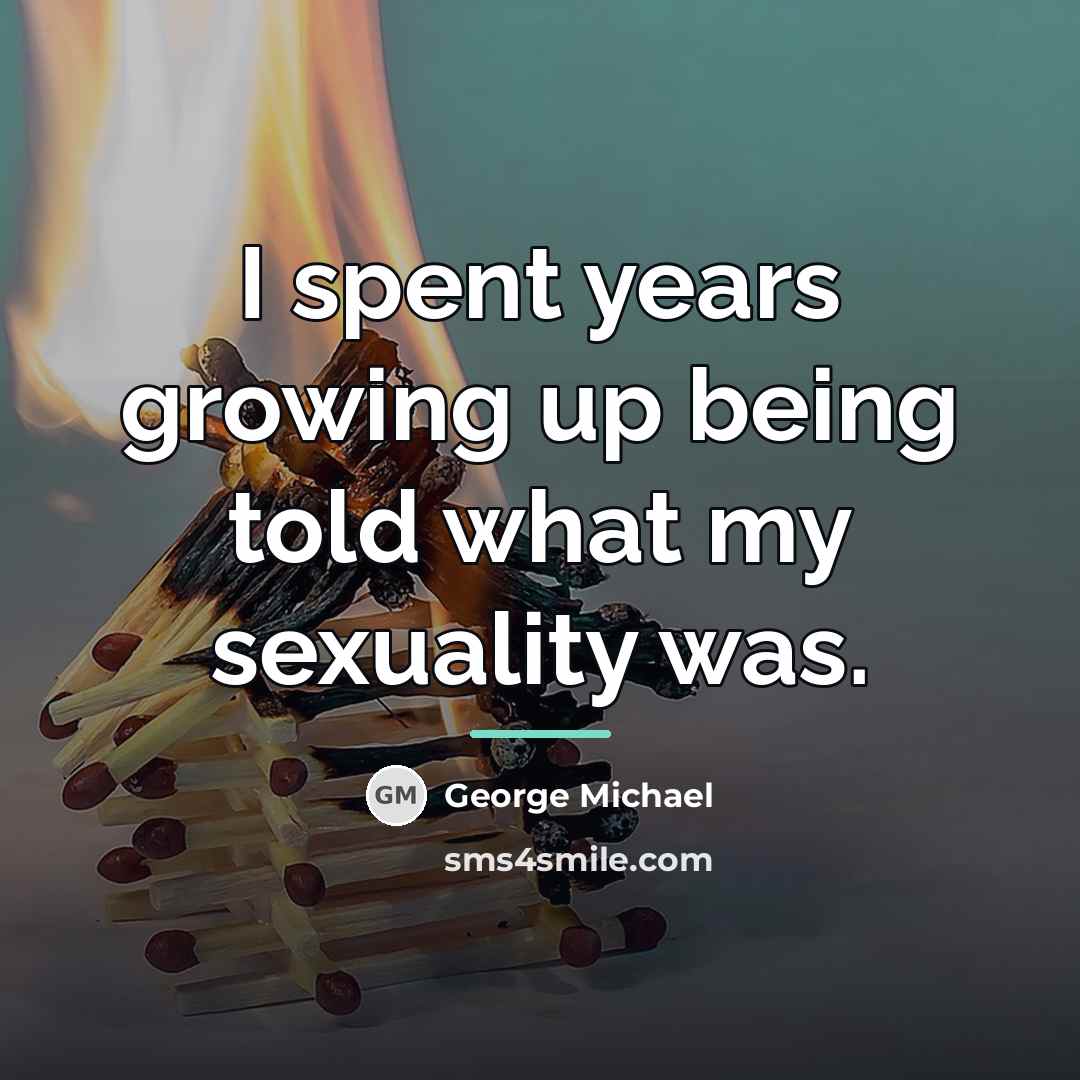 “I spent years growing up being told what my sexuality…” quote by George Michael