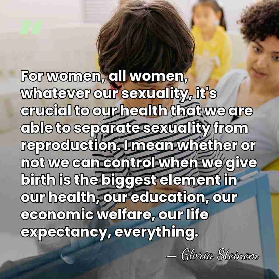 For women, all women, whatever our sexuality, it's crucial to our health&hellip; - Gloria Steinem