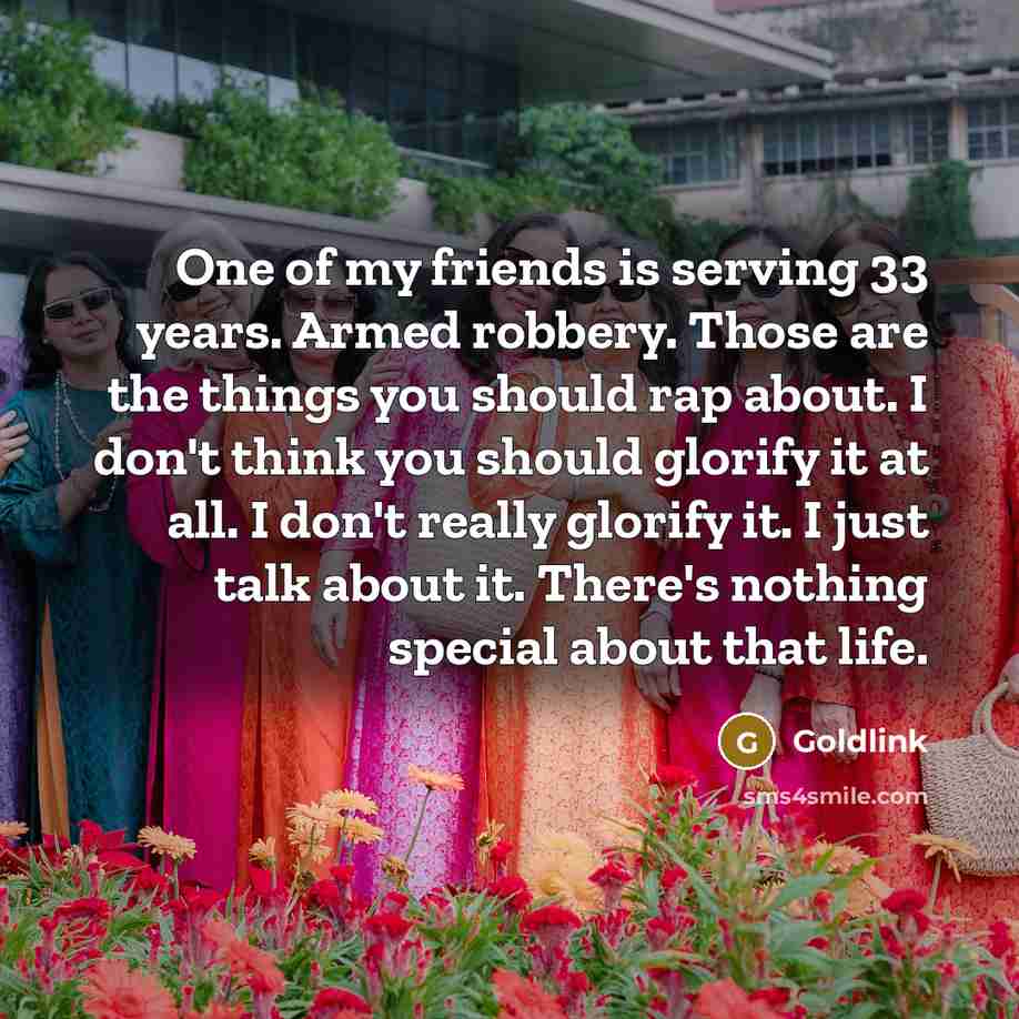 “One of my friends is serving 33 years. Armed robbery.…” quote by Goldlink