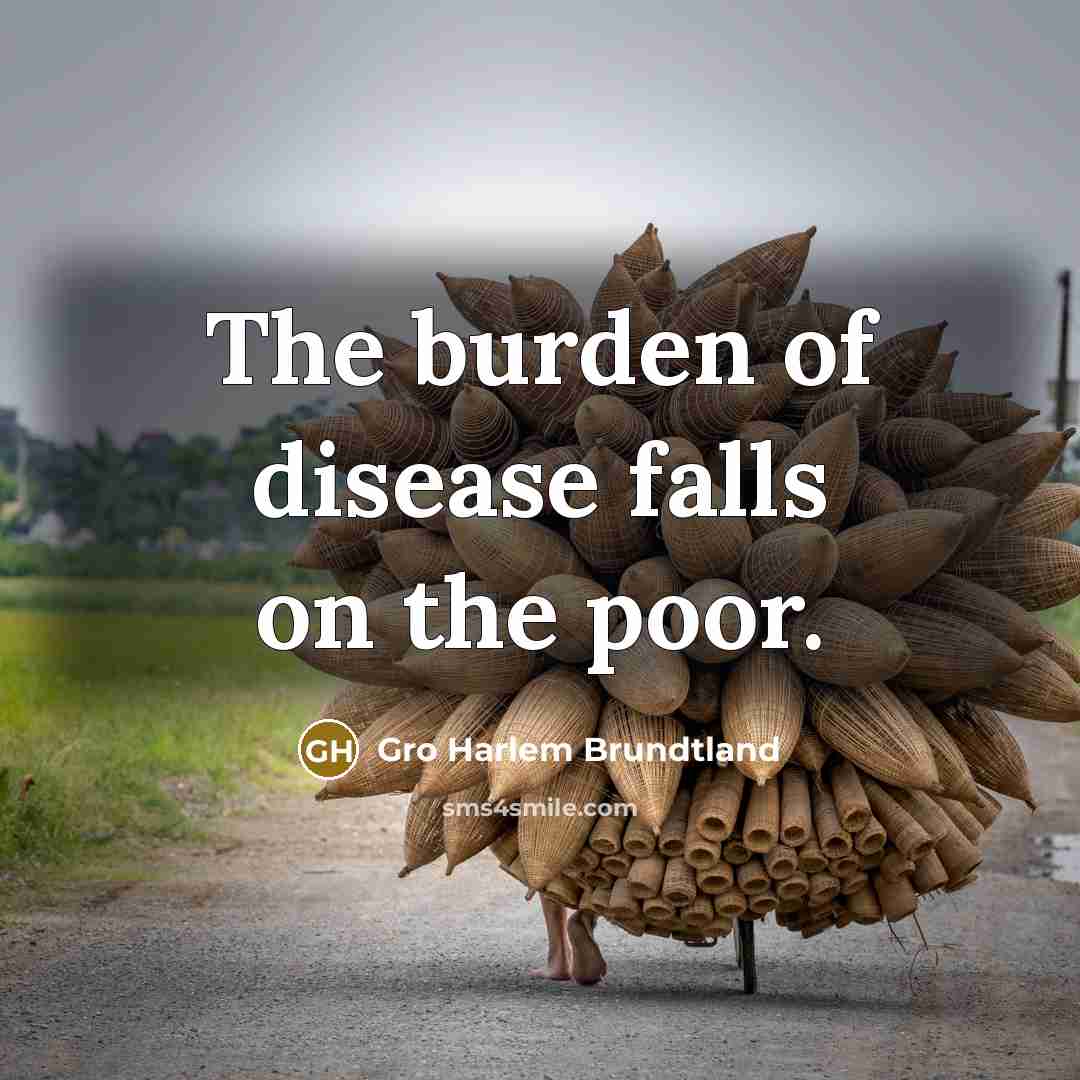 “The burden of disease falls on the poor.…” quote by Gro Harlem Brundtland