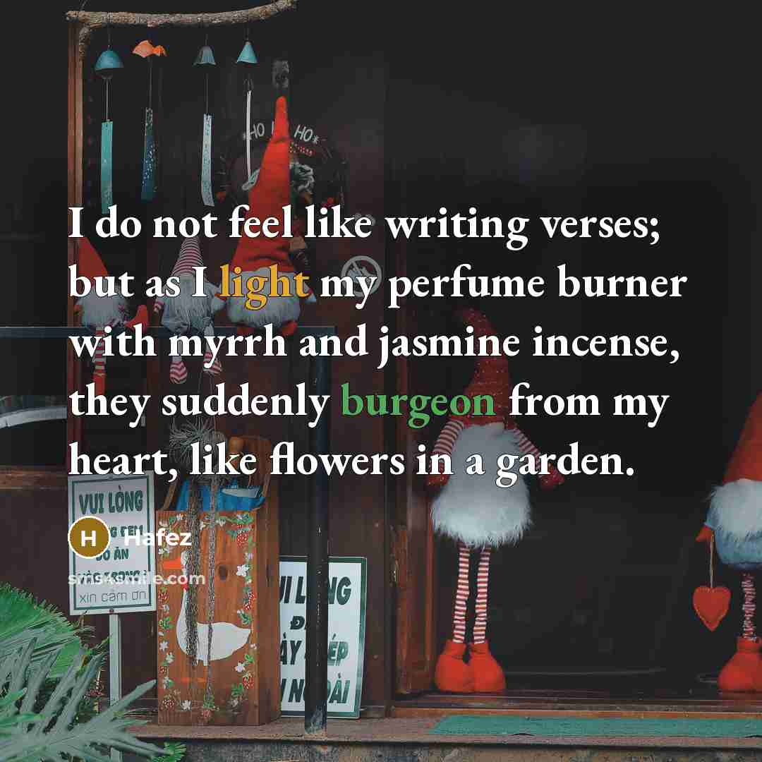 “I do not feel like writing verses; but as I…” quote by Hafez