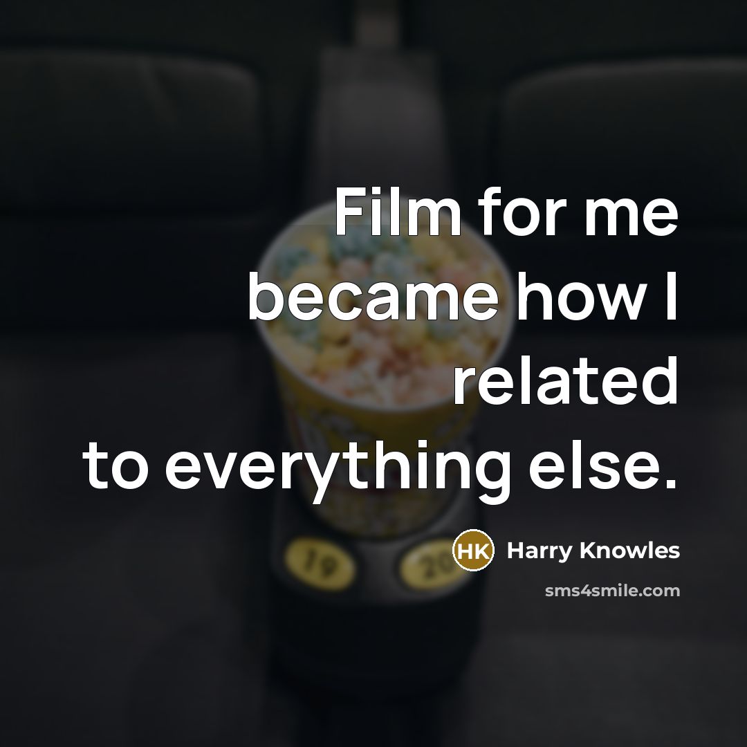“Film for me became how I related to everything else.…” quote by Harry Knowles