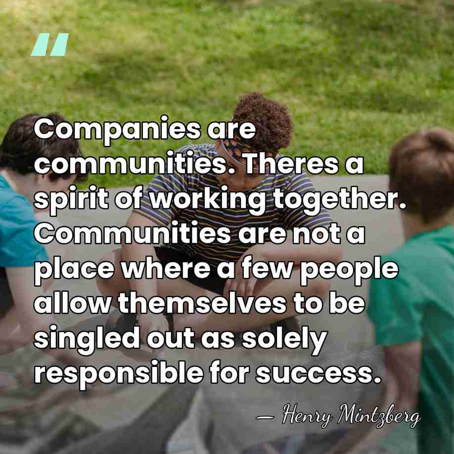 Companies are communities. Theres a spirit of working together. Communities are not&hellip; - Henry Mintzberg