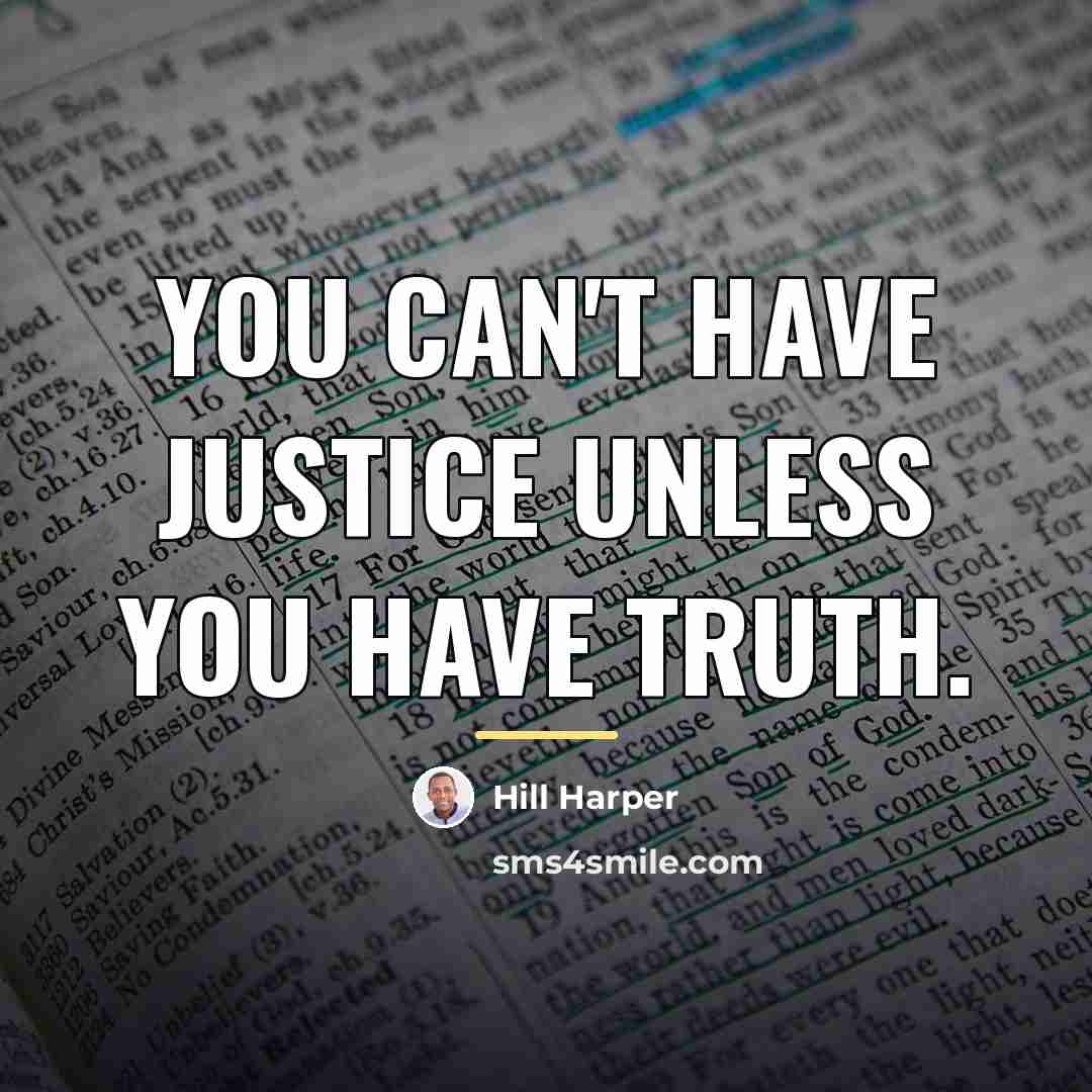 “You can't have justice unless you have truth.…” quote by Hill Harper