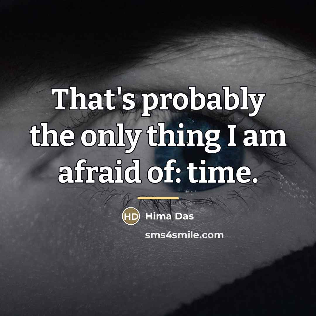 “That's probably the only thing I am afraid of: time.…” quote by Hima Das