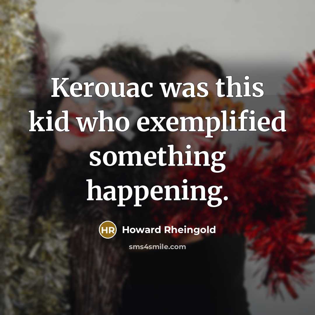 “Kerouac was this kid who exemplified something happening.…” quote by Howard Rheingold