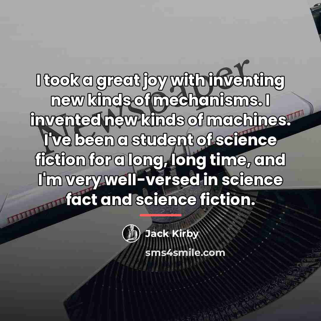 “I took a great joy with inventing new kinds of…” quote by Jack Kirby