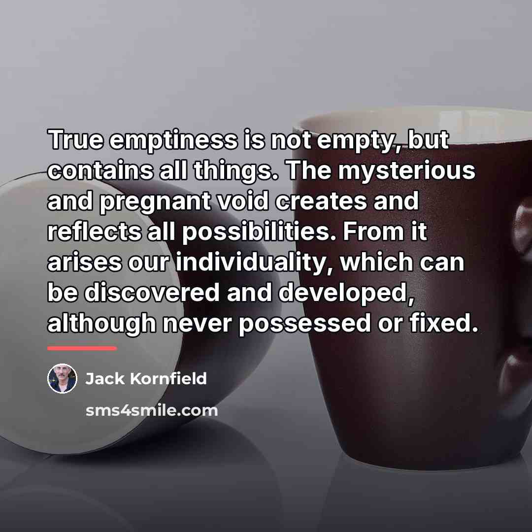 “True emptiness is not empty, but contains all things. The…” quote by Jack Kornfield