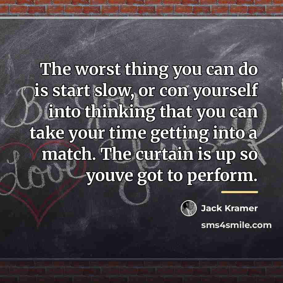 “The worst thing you can do is start slow, or…” quote by Jack Kramer