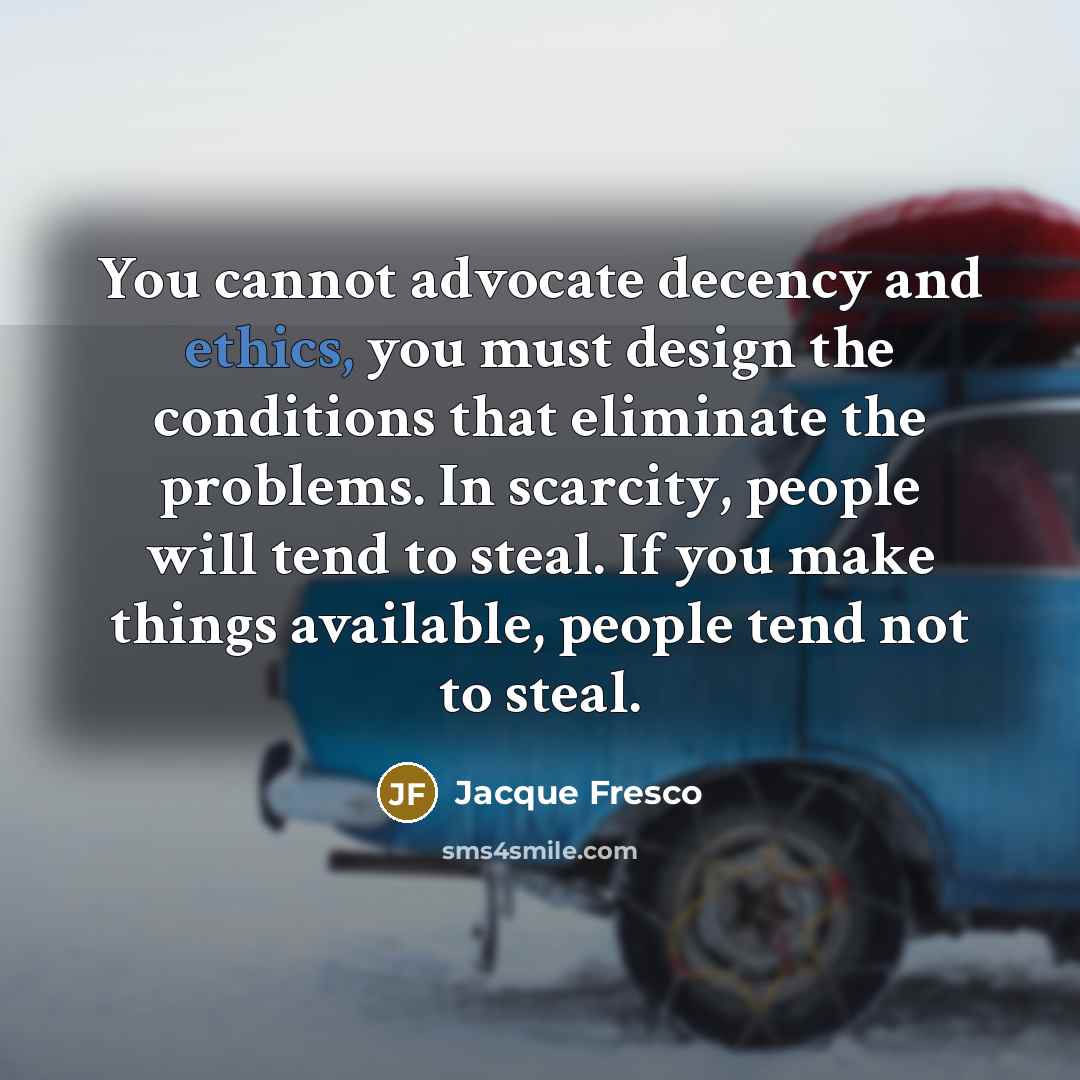 “You cannot advocate decency and ethics, you must design the…” quote by Jacque Fresco