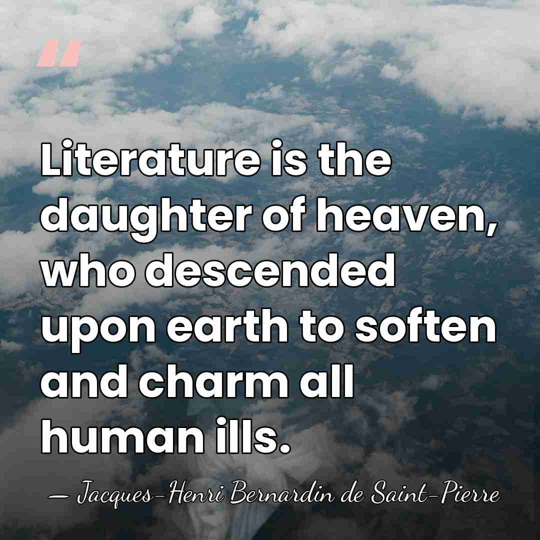 Literature is the daughter of heaven, who descended upon earth to soften&hellip; - Jacques-Henri Bernardin de Saint-Pierre