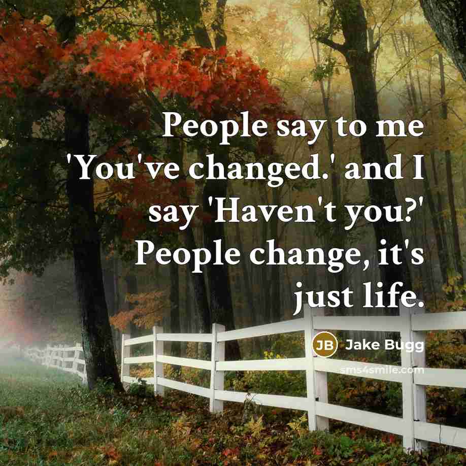 “People say to me 'You've changed.' and I say 'Haven't…” quote by Jake Bugg