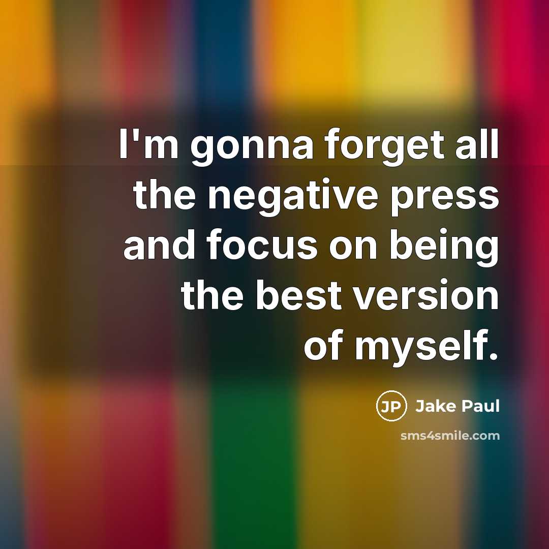 “I'm gonna forget all the negative press and focus on…” quote by Jake Paul