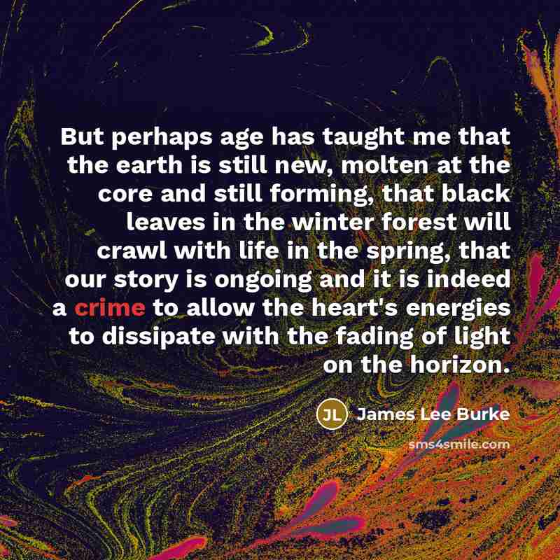 “But perhaps age has taught me that the earth is…” quote by James Lee Burke