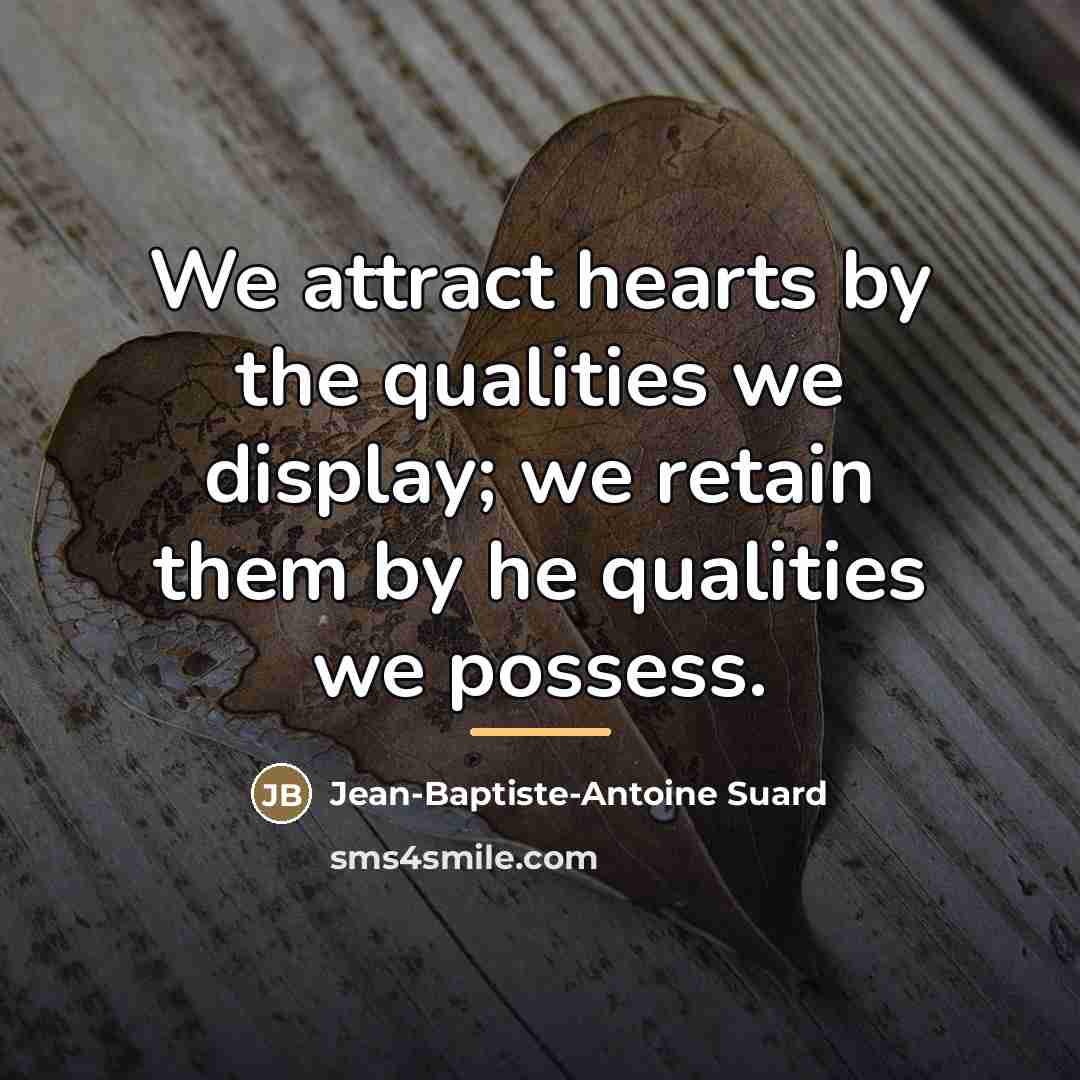 “We attract hearts by the qualities we display; we retain…” quote by Jean-Baptiste-Antoine Suard