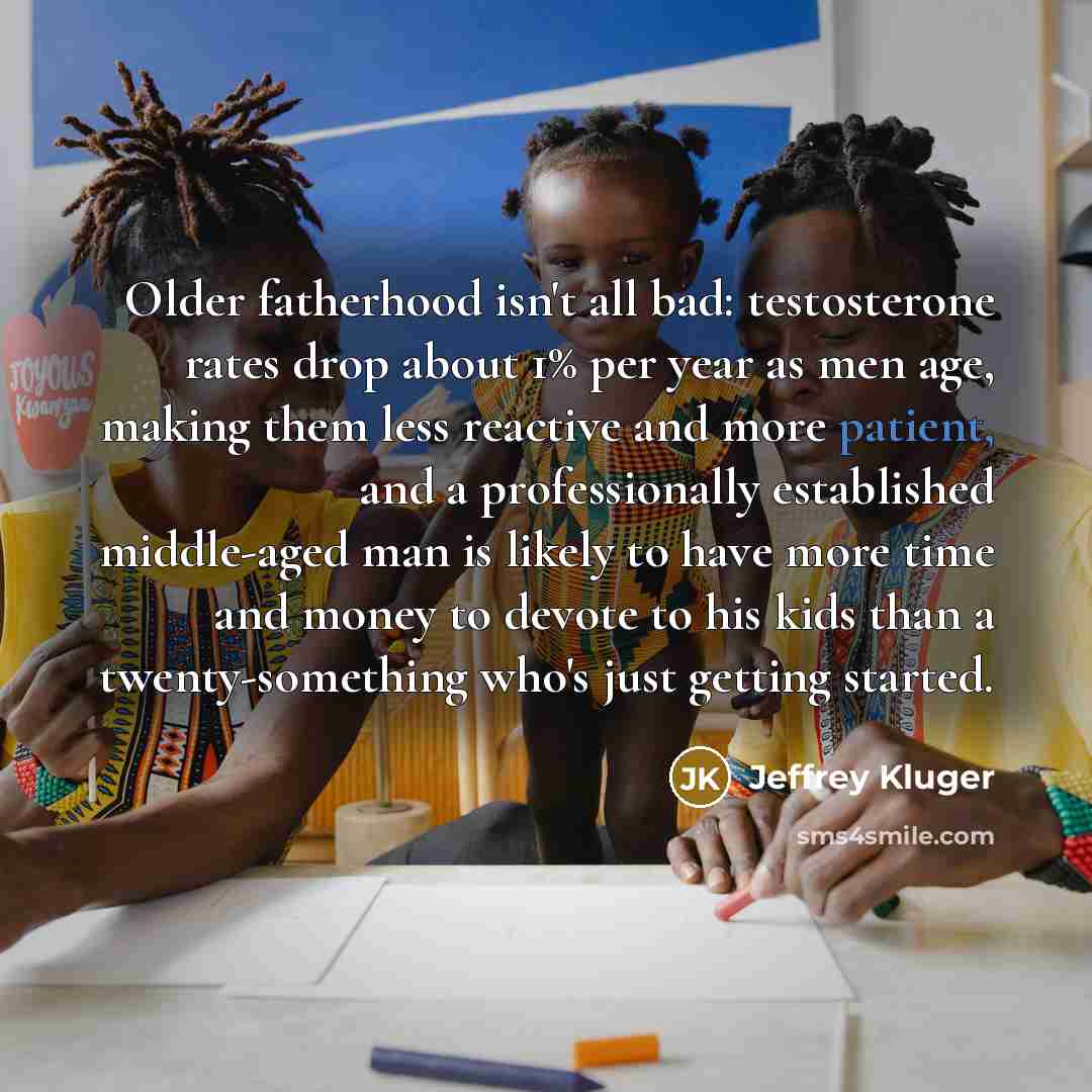 “Older fatherhood isn't all bad: testosterone rates drop about 1%…” quote by Jeffrey Kluger