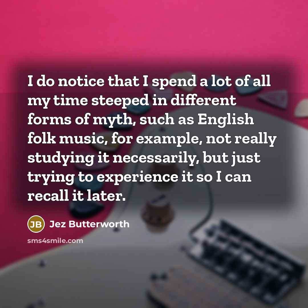 “I do notice that I spend a lot of all…” quote by Jez Butterworth