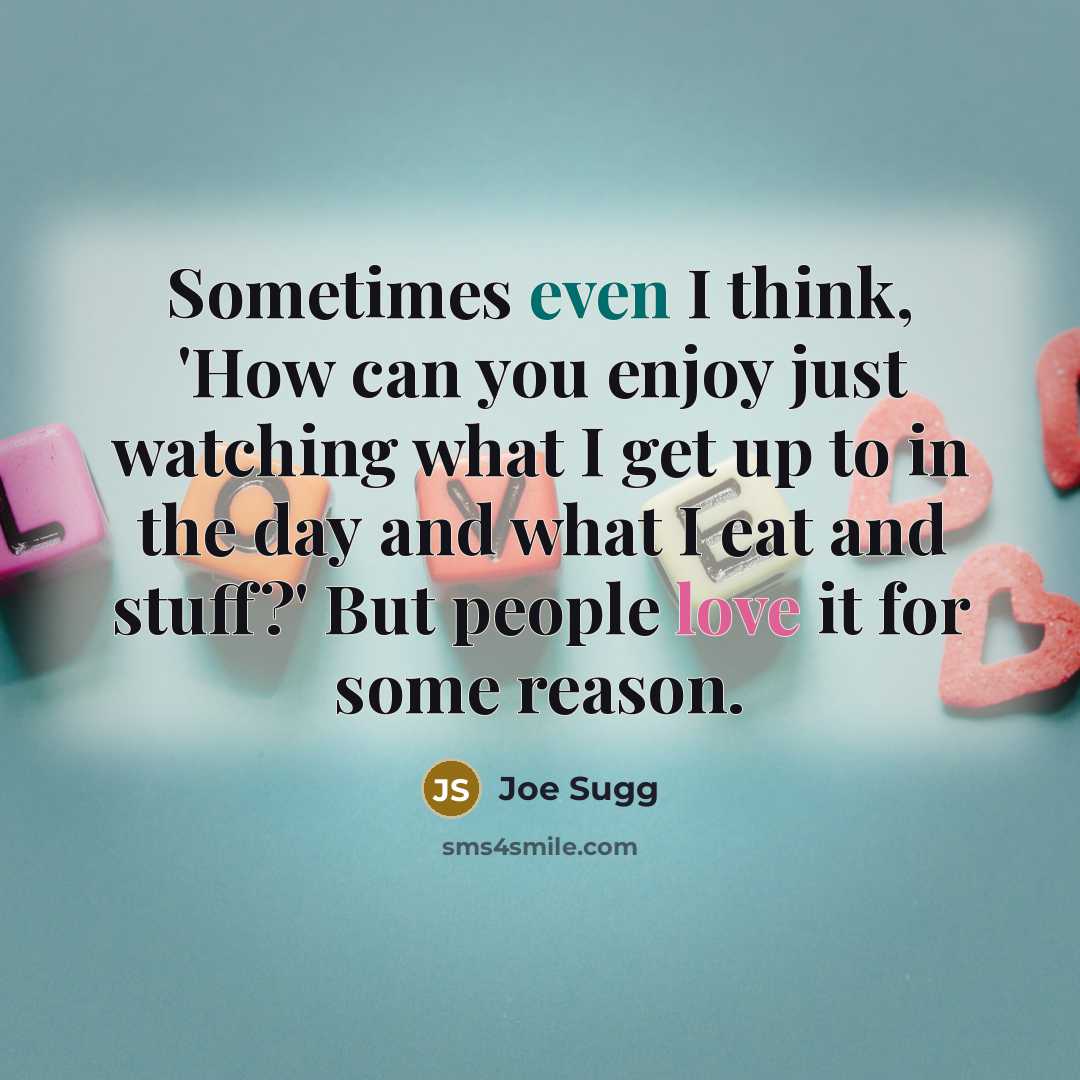 “Sometimes even I think, 'How can you enjoy just watching…” quote by Joe Sugg