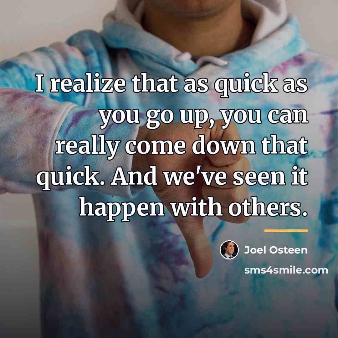 “I realize that as quick as you go up, you…” quote by Joel Osteen