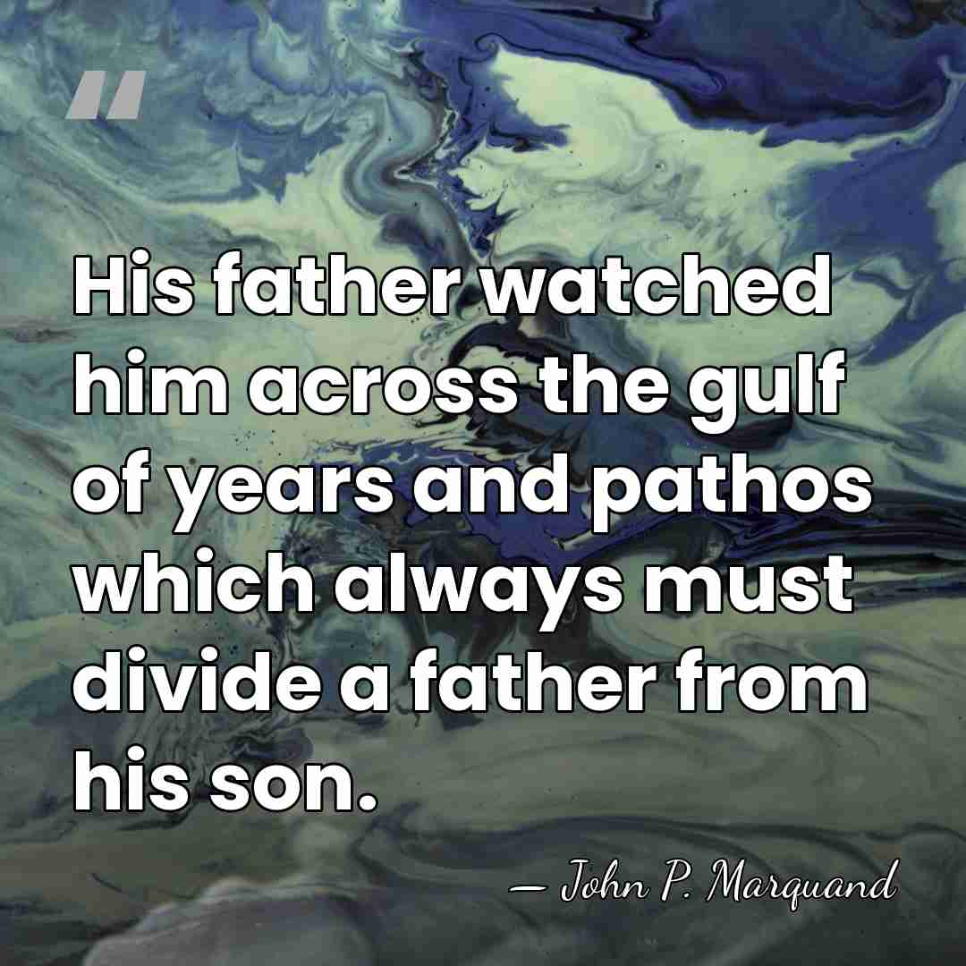 His father watched him across the gulf of years and pathos which&hellip; - John P. Marquand