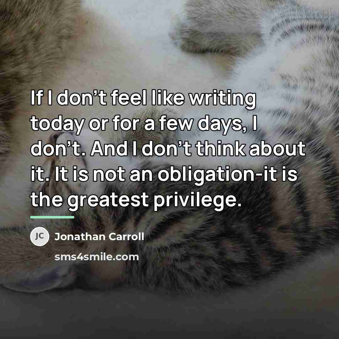 “If I don't feel like writing today or for a…” quote by Jonathan Carroll