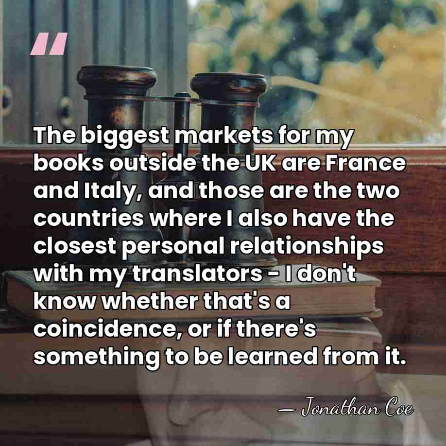 The biggest markets for my books outside the UK are France and&hellip; - Jonathan Coe