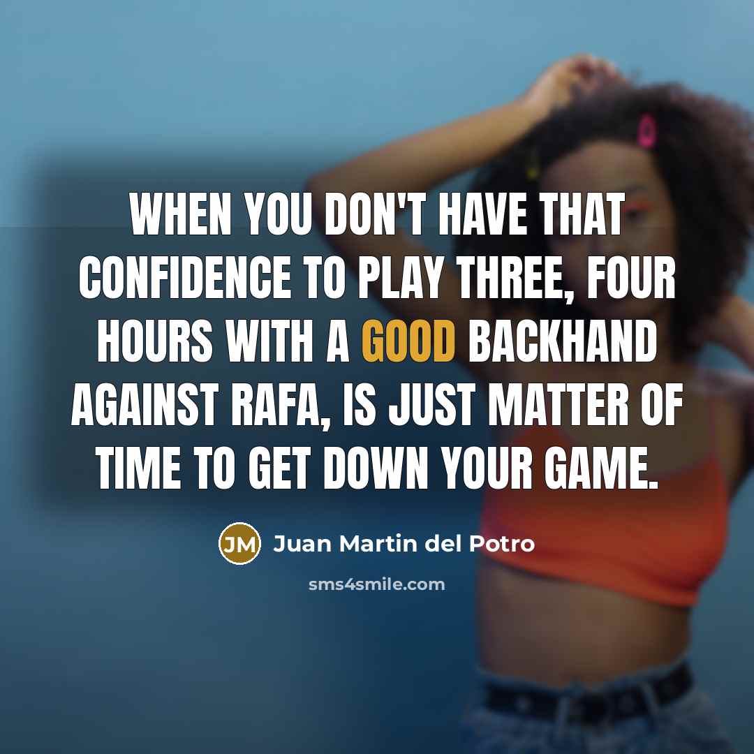 “When you don't have that confidence to play three, four…” quote by Juan Martin del Potro
