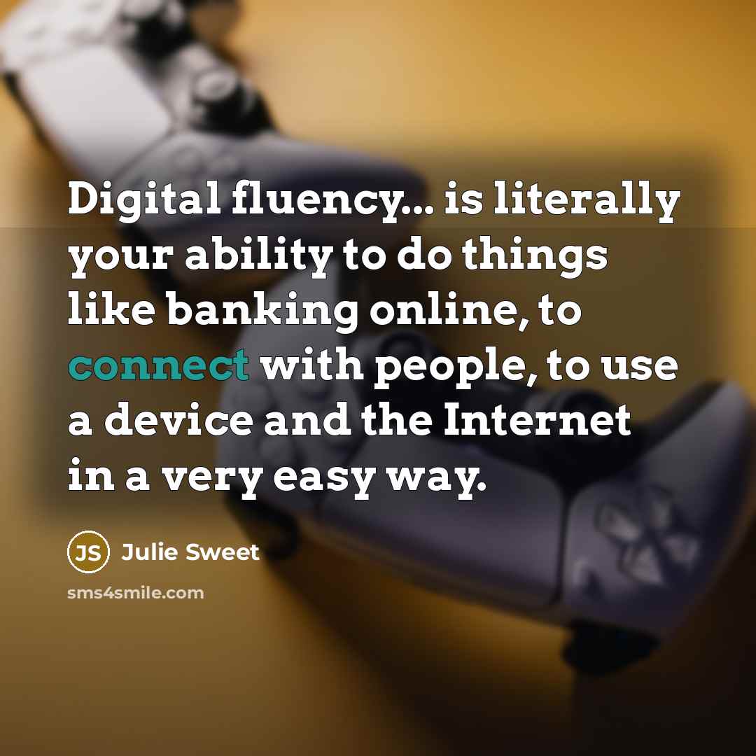 “Digital fluency... is literally your ability to do things like…” quote by Julie Sweet