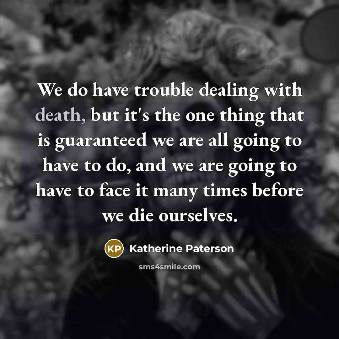 “We do have trouble dealing with death, but it's the…” quote by Katherine Paterson