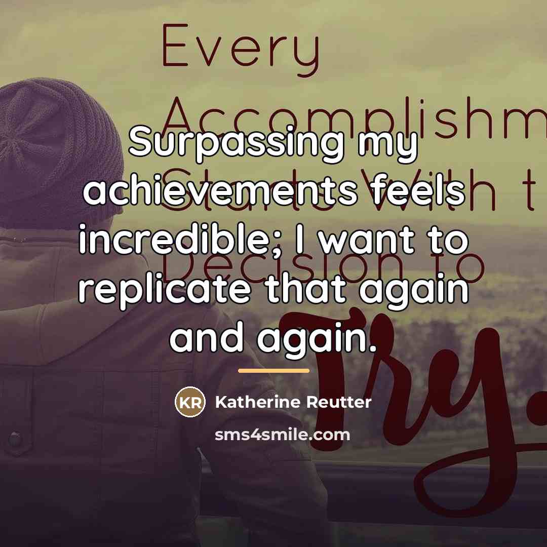 “Surpassing my achievements feels incredible; I want to replicate that…” quote by Katherine Reutter