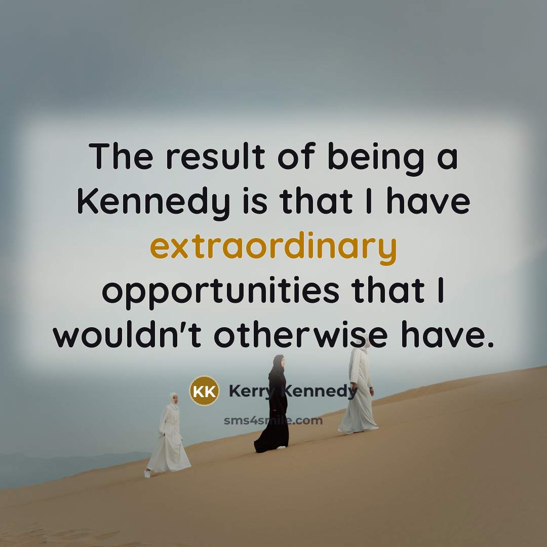 “The result of being a Kennedy is that I have…” quote by Kerry Kennedy