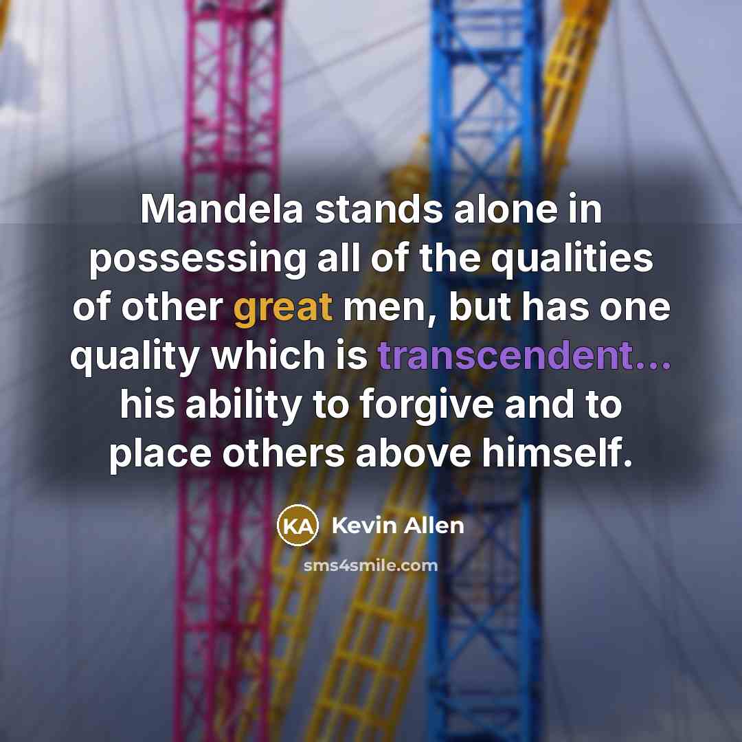 “Mandela stands alone in possessing all of the qualities of…” quote by Kevin Allen