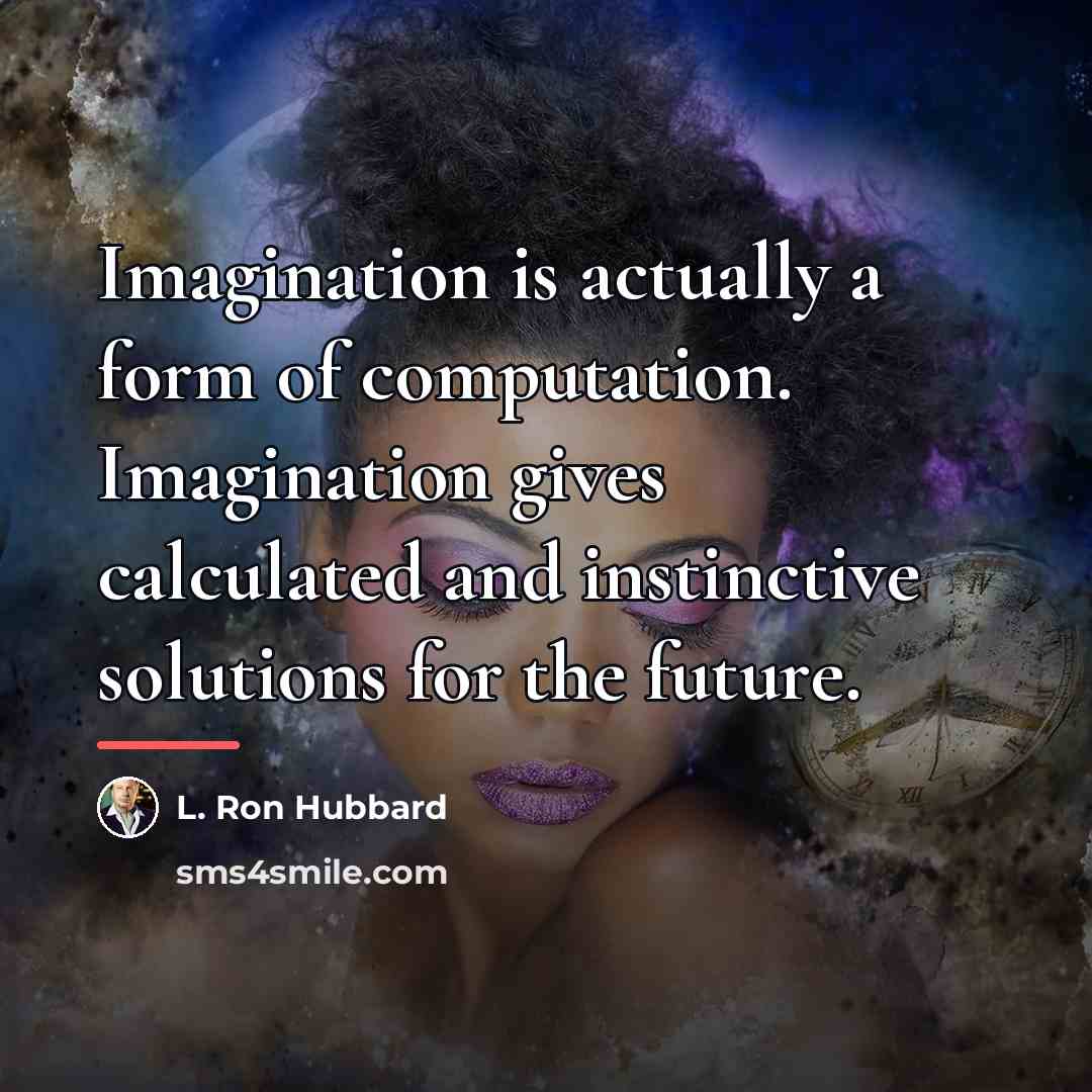 “Imagination is actually a form of computation. Imagination gives calculated…” quote by L. Ron Hubbard