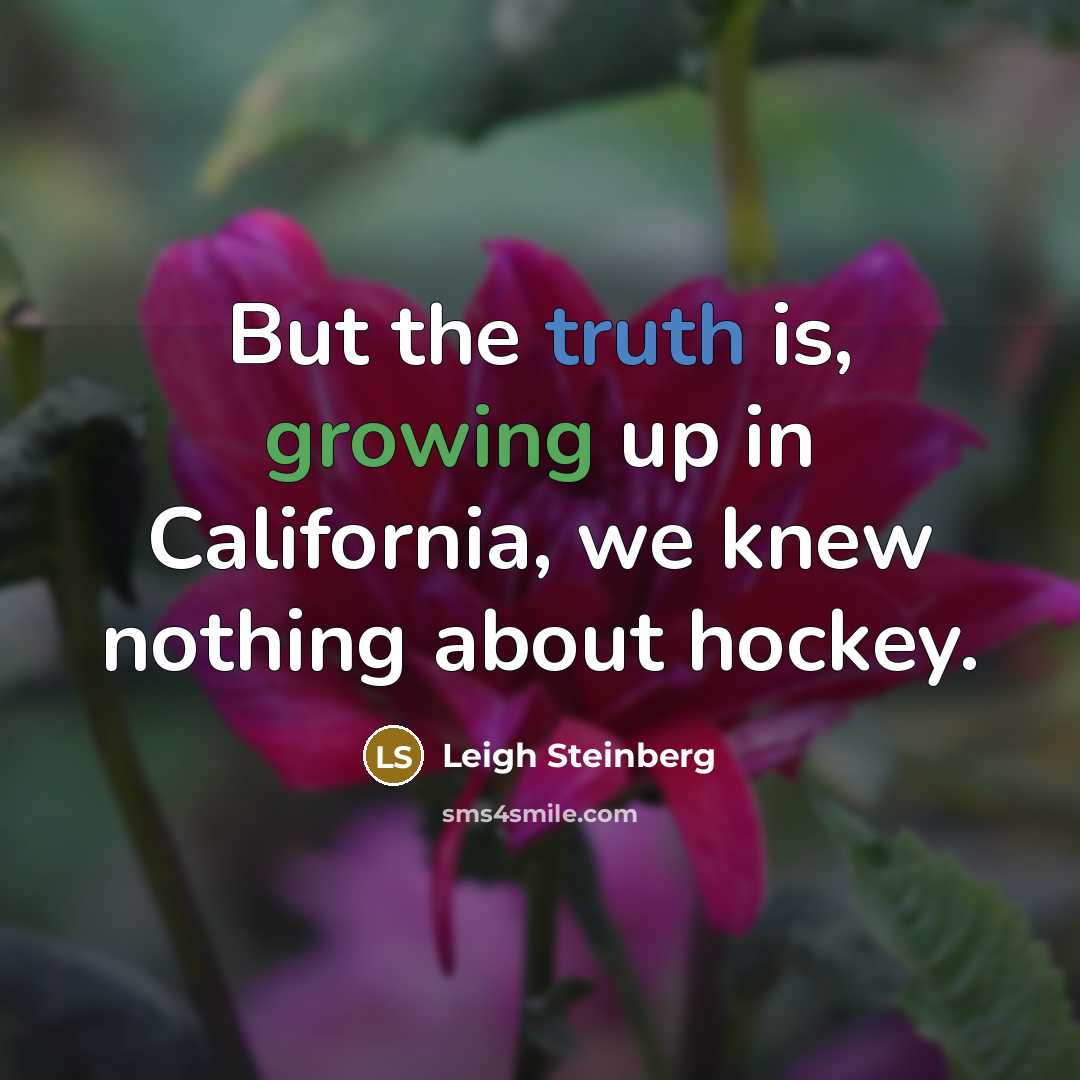 “But the truth is, growing up in California, we knew…” quote by Leigh Steinberg