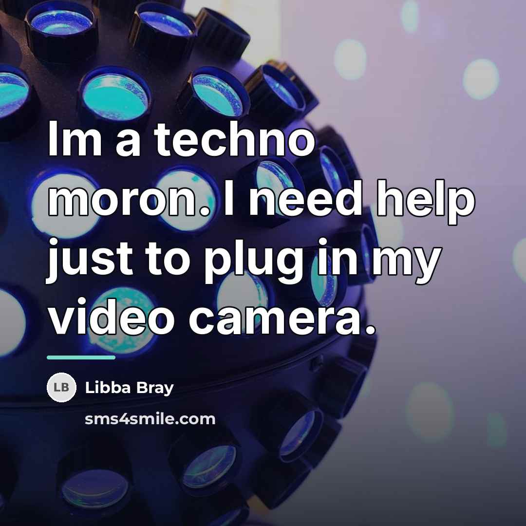 “Im a techno moron. I need help just to plug…” quote by Libba Bray