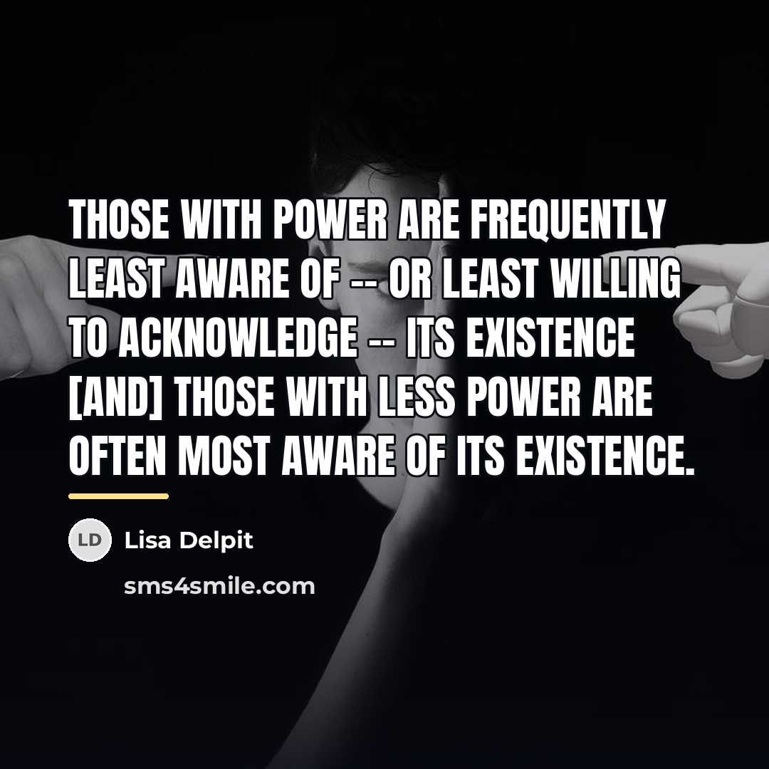 “Those with power are frequently least aware of -- or…” quote by Lisa Delpit