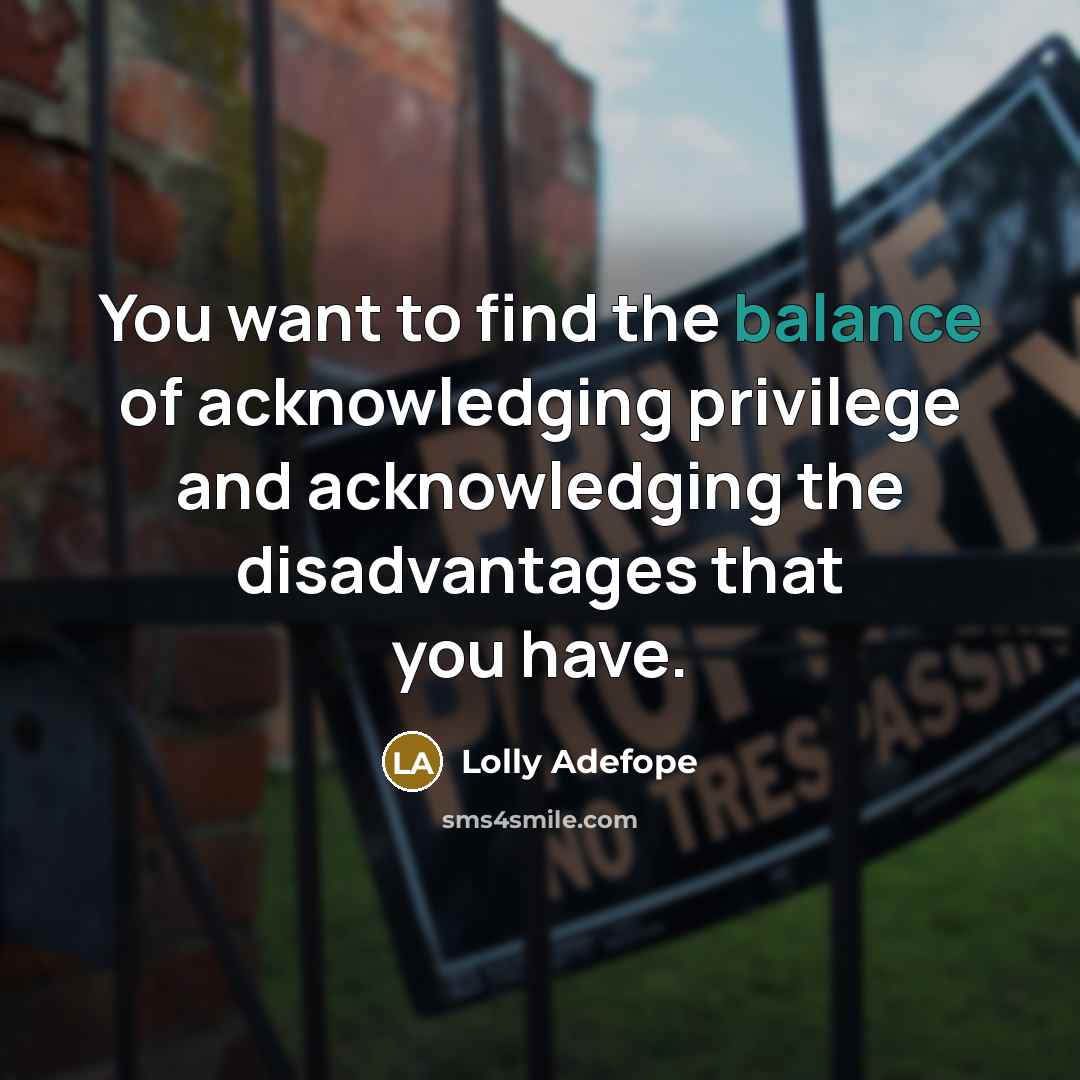 “You want to find the balance of acknowledging privilege and…” quote by Lolly Adefope
