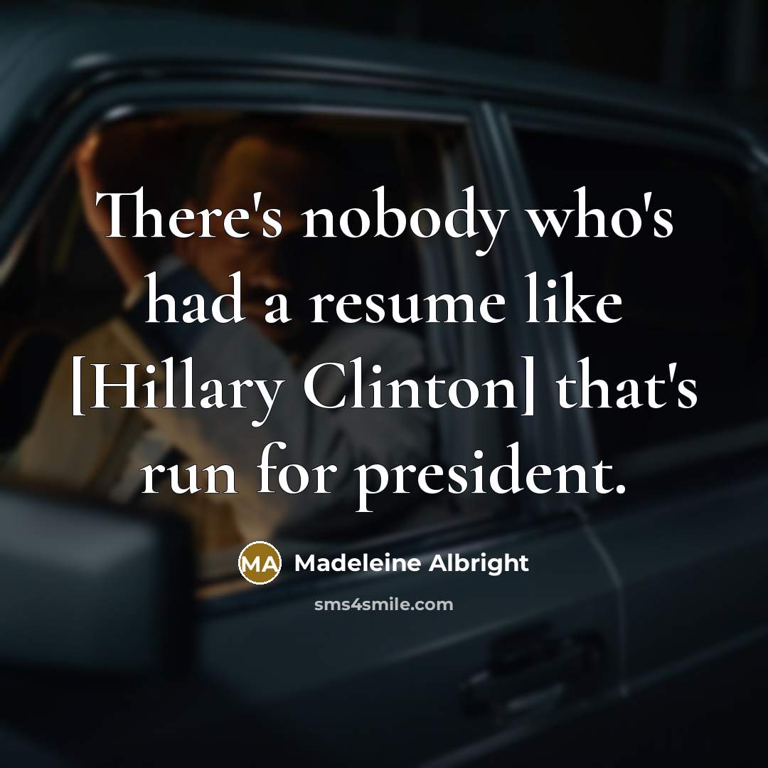 “There's nobody who's had a resume like [Hillary Clinton] that's…” quote by Madeleine Albright