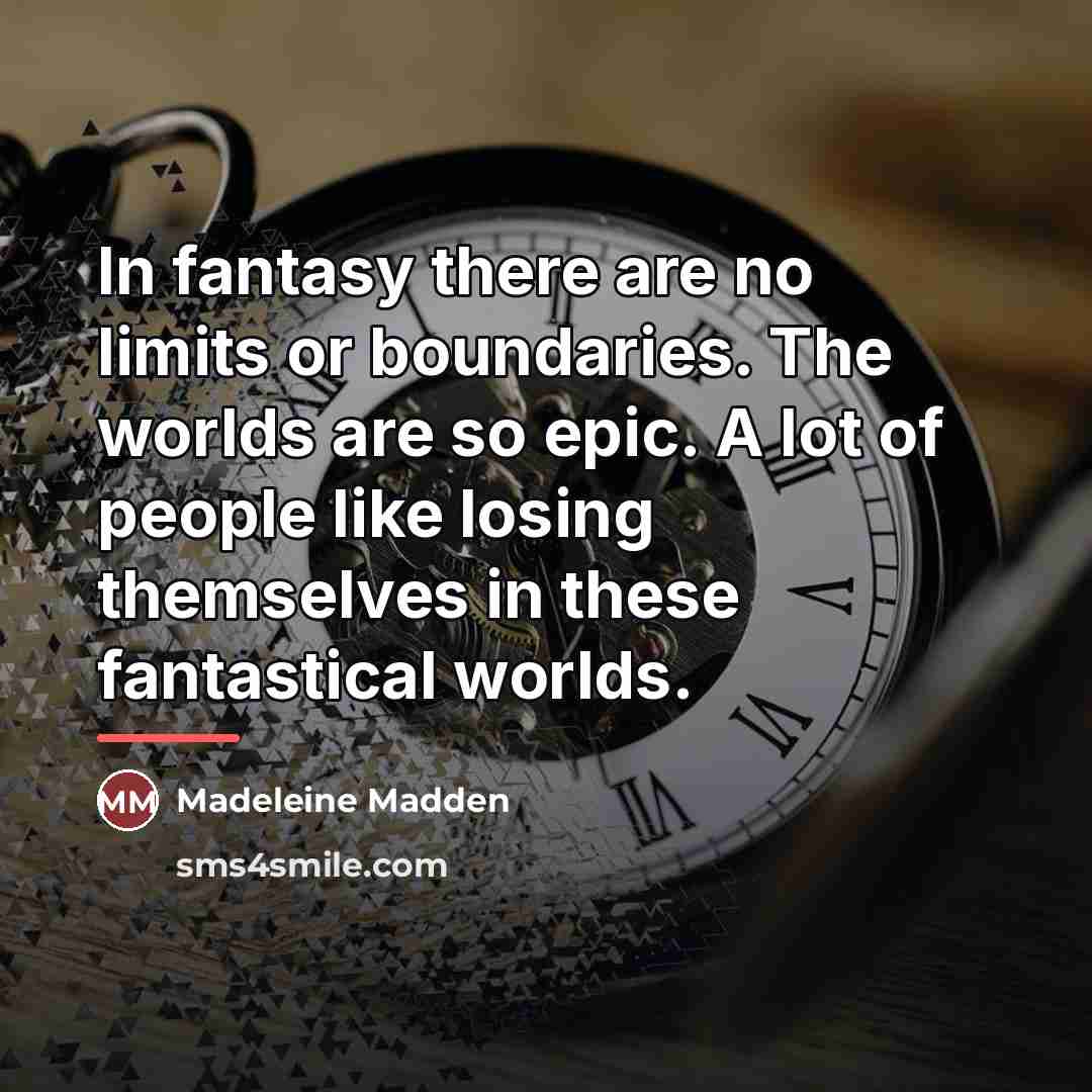“In fantasy there are no limits or boundaries. The worlds…” quote by Madeleine Madden