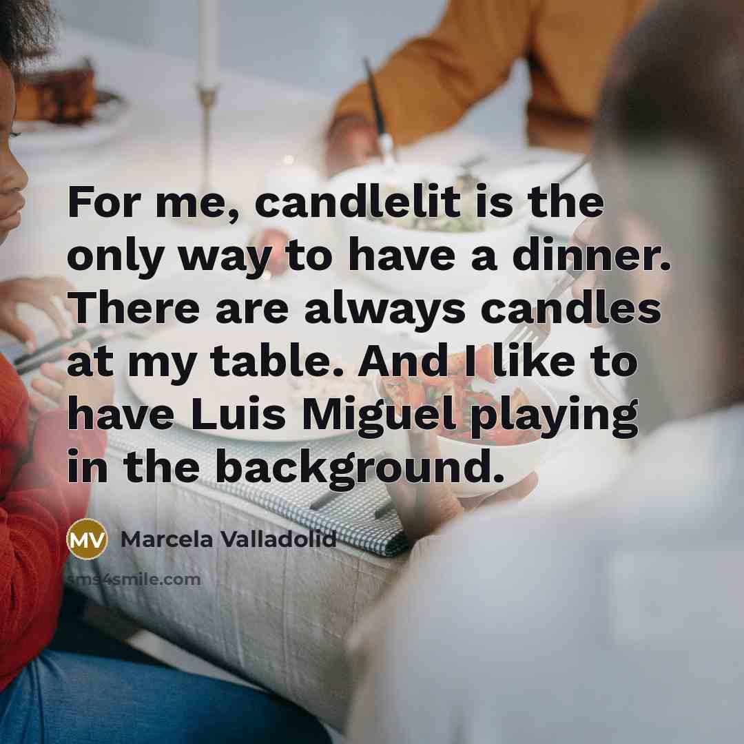 “For me, candlelit is the only way to have a…” quote by Marcela Valladolid