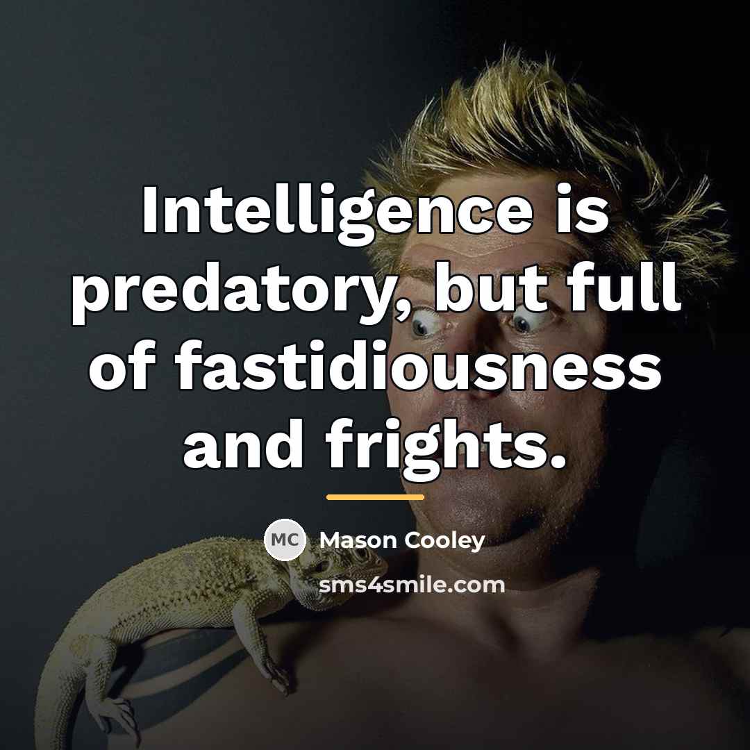 “Intelligence is predatory, but full of fastidiousness and frights.…” quote by Mason Cooley