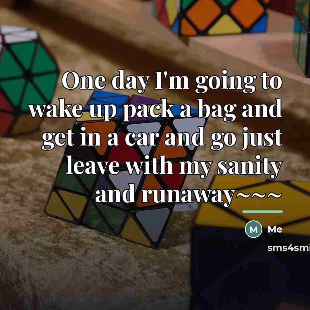 “One day I'm going to wake up pack a bag…” quote by Me