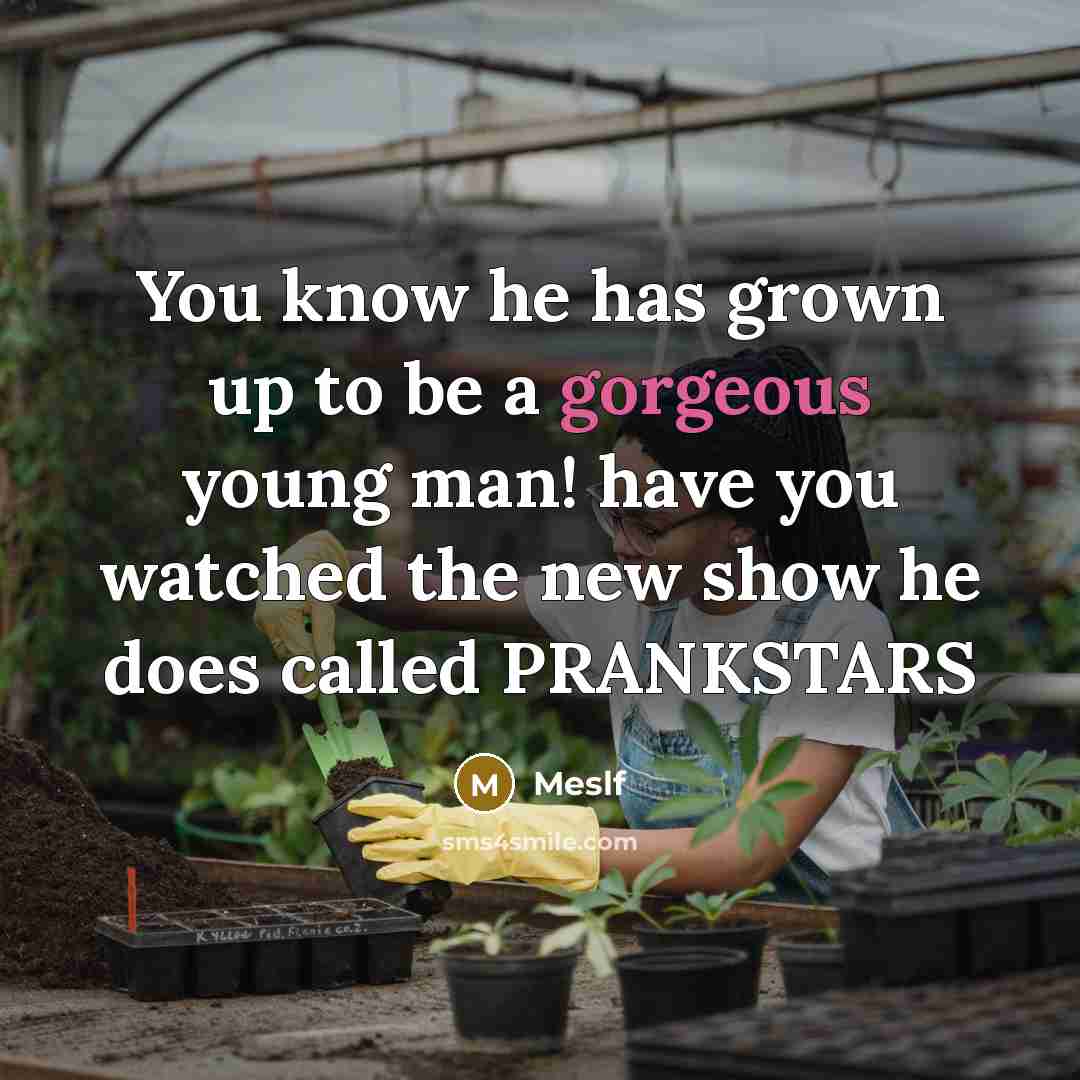 “You know he has grown up to be a gorgeous…” quote by Meslf